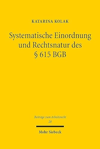 Systematische Einordnung und Rechtsnatur des § 615 BGB: Anspruchserhaltungsnorm oder Anspruchsgrundlage? (Beiträge zum Arbeitsrecht, Band 20) von Mohr Siebeck